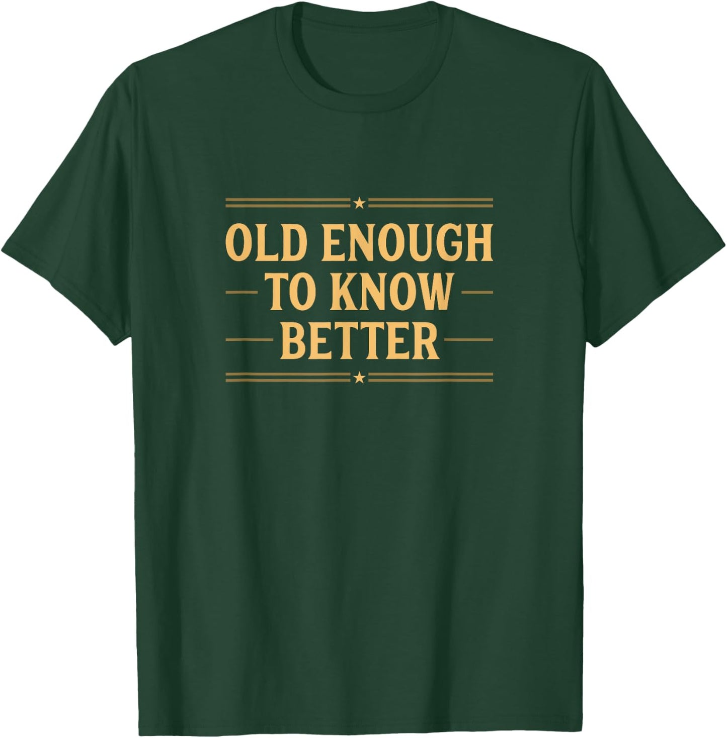 Old Enough To Know Better Funny Saying T-Shirt - T-Shirt | Forest