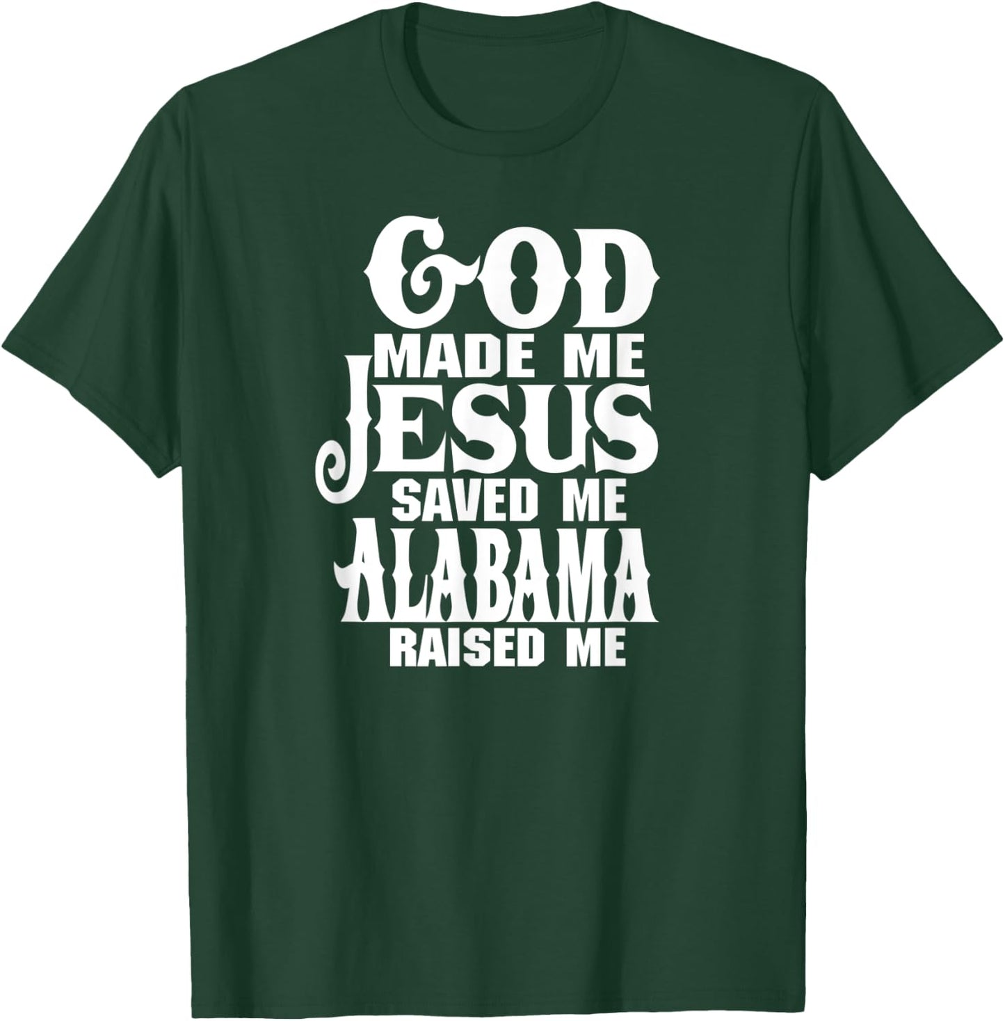 God made me Jesus saved me Alabama raised me T-Shirt - T-Shirt | Forest