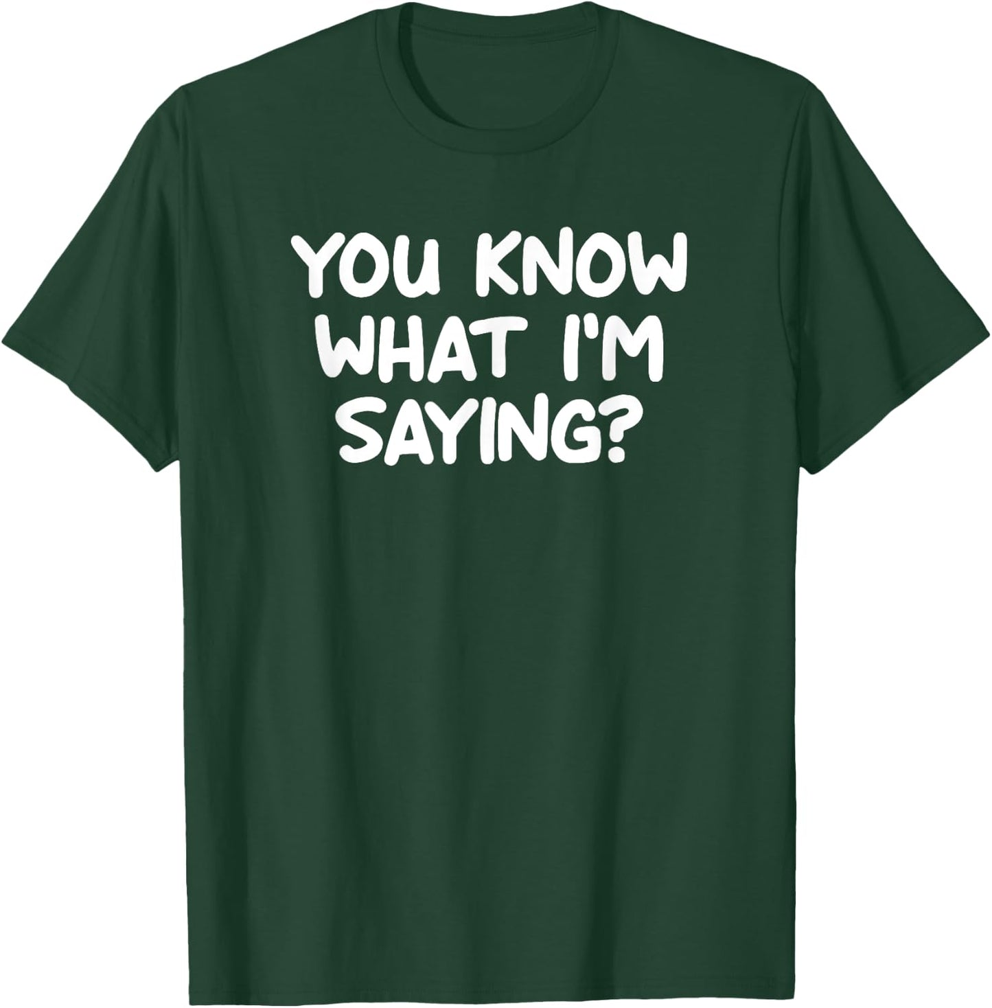 Funny, You Know What I'm Saying, Joke Sarcastic Family T-Shirt - T-Shirt | Forest