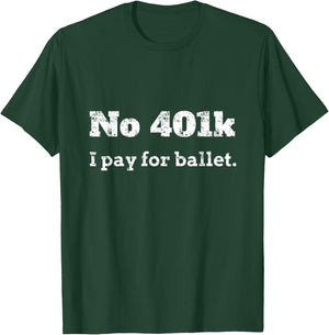 Funny Dance Dad Gift - No 401K, I Pay For Ballet Dance Dad T-Shirt - T-Shirt | Forest