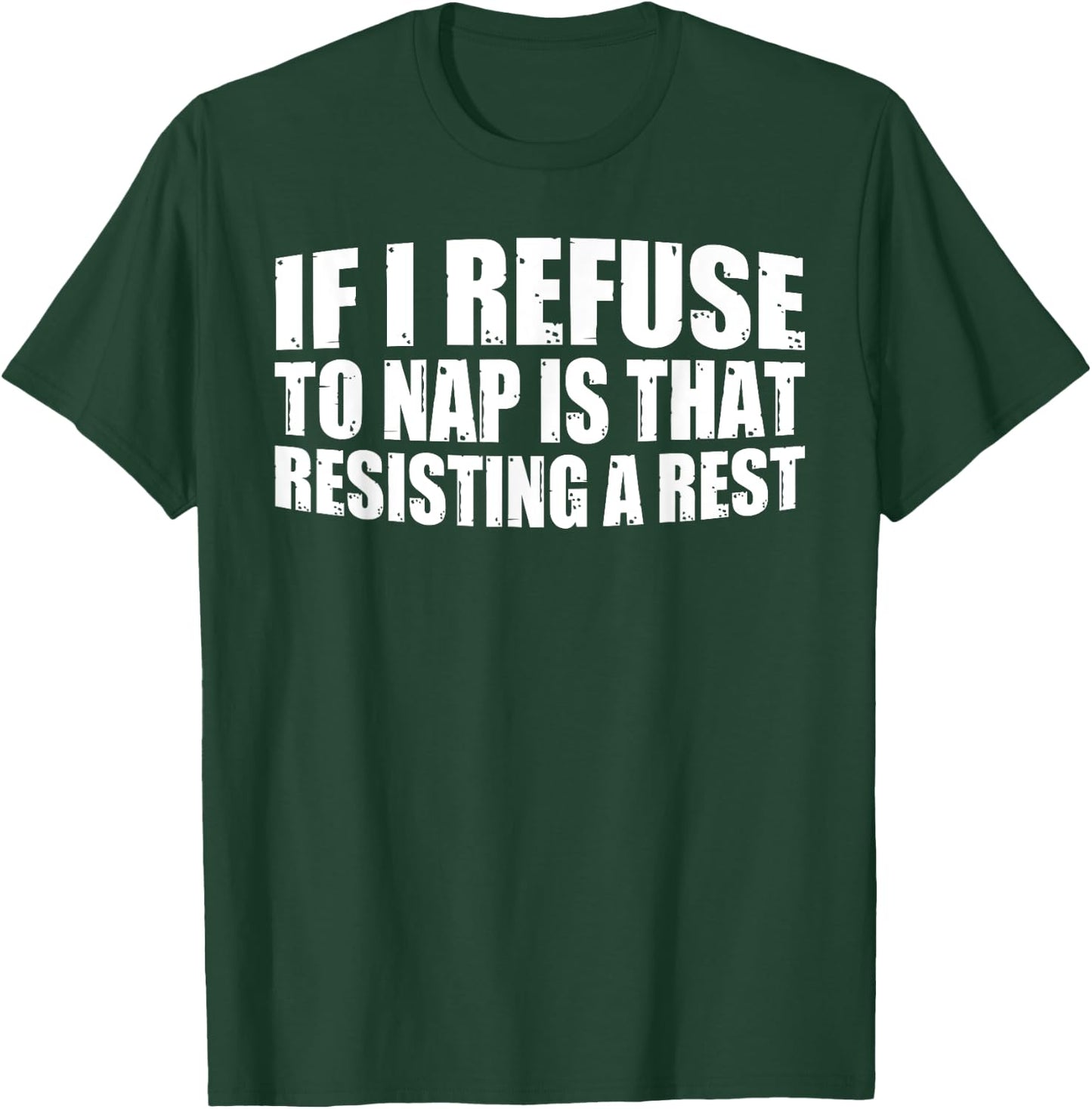 If I Refuse To Nap Is That Resisting A Rest T-Shirt - T-Shirt | Forest