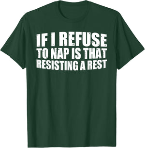 If I Refuse To Nap Is That Resisting A Rest T-Shirt - T-Shirt | Forest