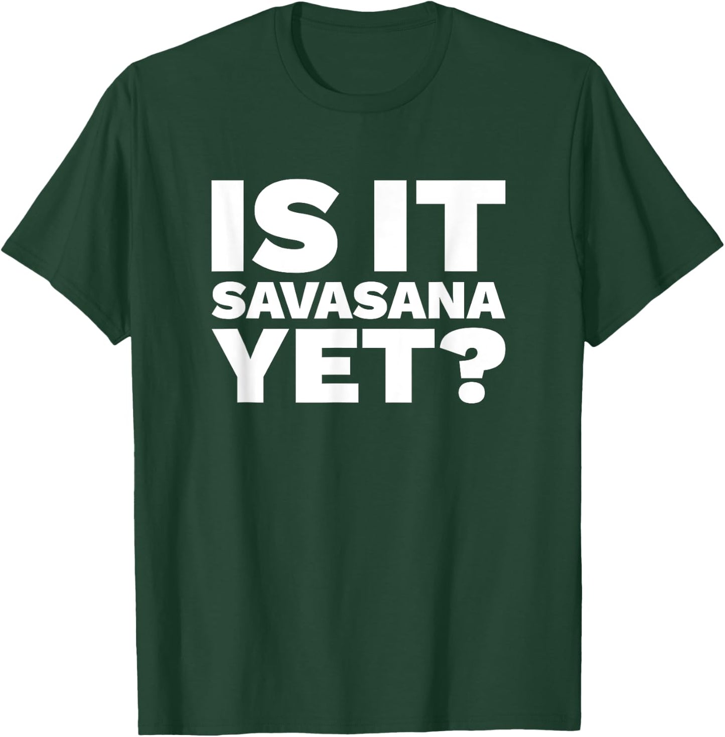 Is It Savasana Yet? - Funny Yoga Shirt T-Shirt - T-Shirt | Forest