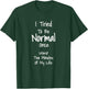 I Tried To Be Normal Once Worst Two Minutes My Life T-Shirt - T-Shirt | Forest