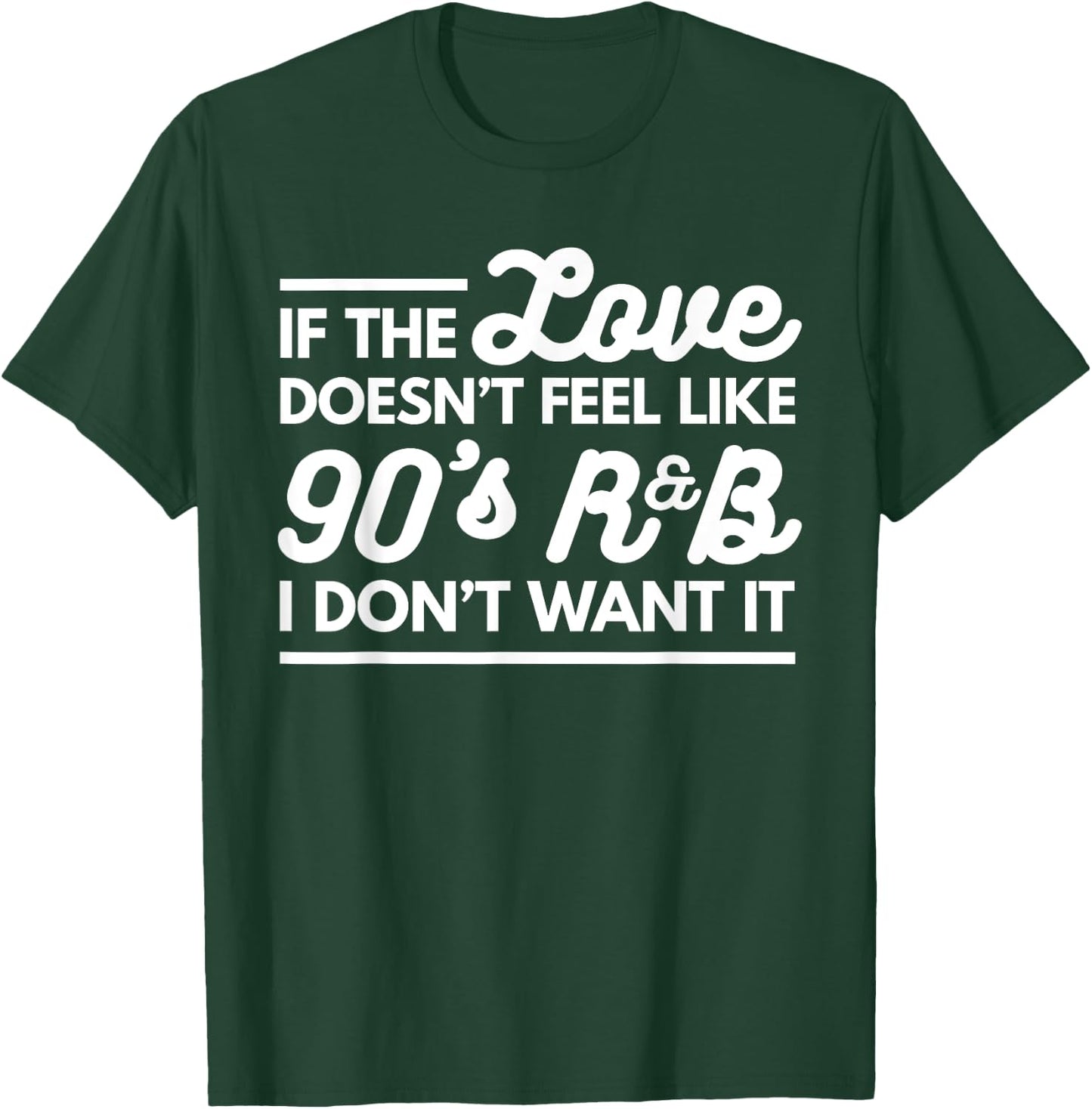 If The Love Doesnt Feel Like 90s R&B I Don't Want It T-Shirt - T-Shirt | Forest