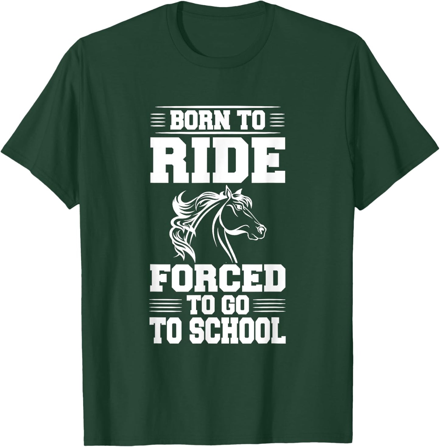 Born to Ride Forced to Go To School Horse Riding T Shirt T-Shirt - T-Shirt | Forest