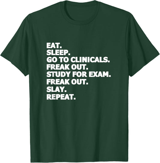 Eat Sleep Go To Clinicals Freak Out Slay Repeat Nurse T-Shirt - T-Shirt | Forest