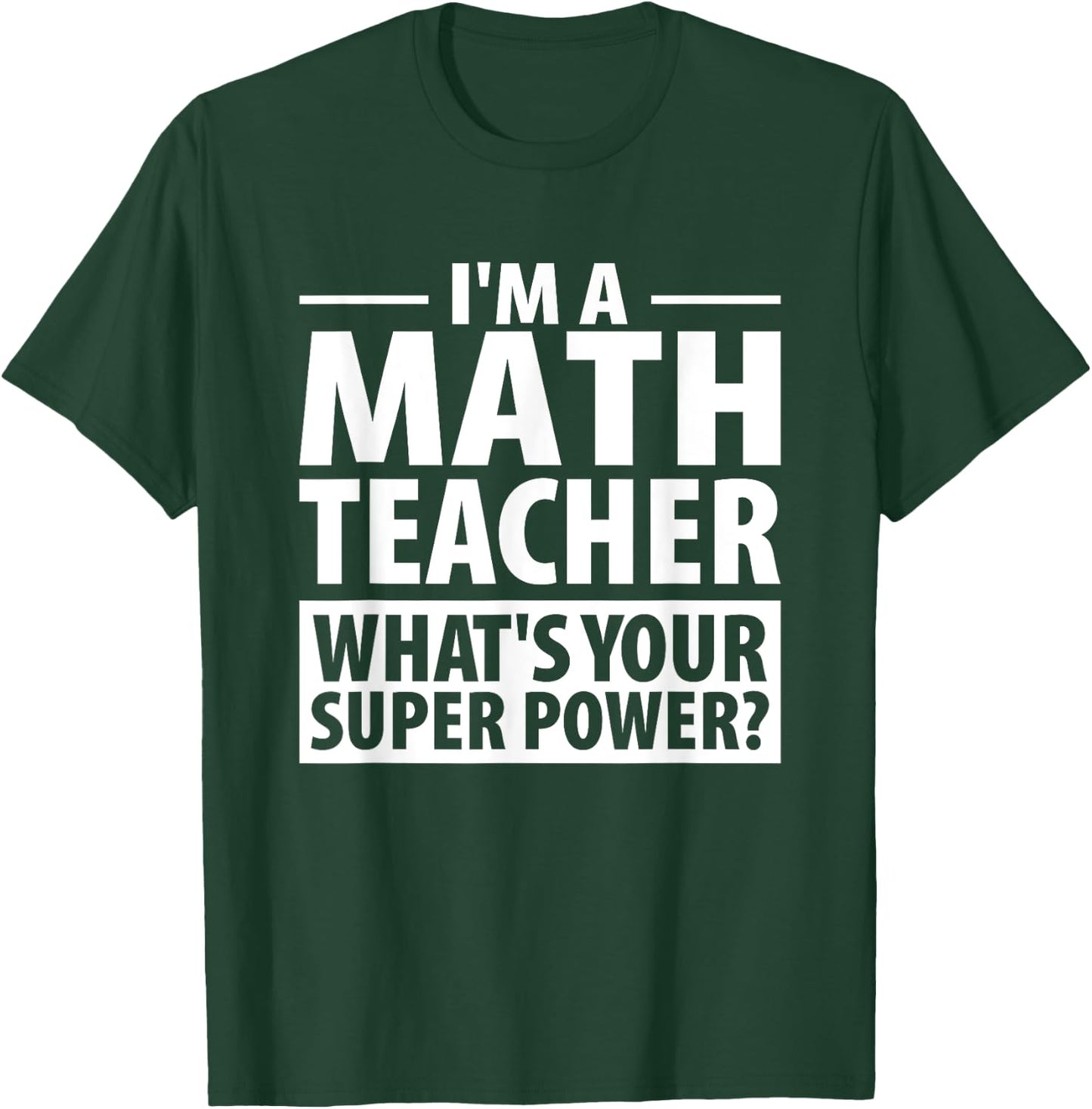 I'm A Math Teacher What's Your Super Power? Teacher Shirt T-Shirt - T-Shirt | Forest