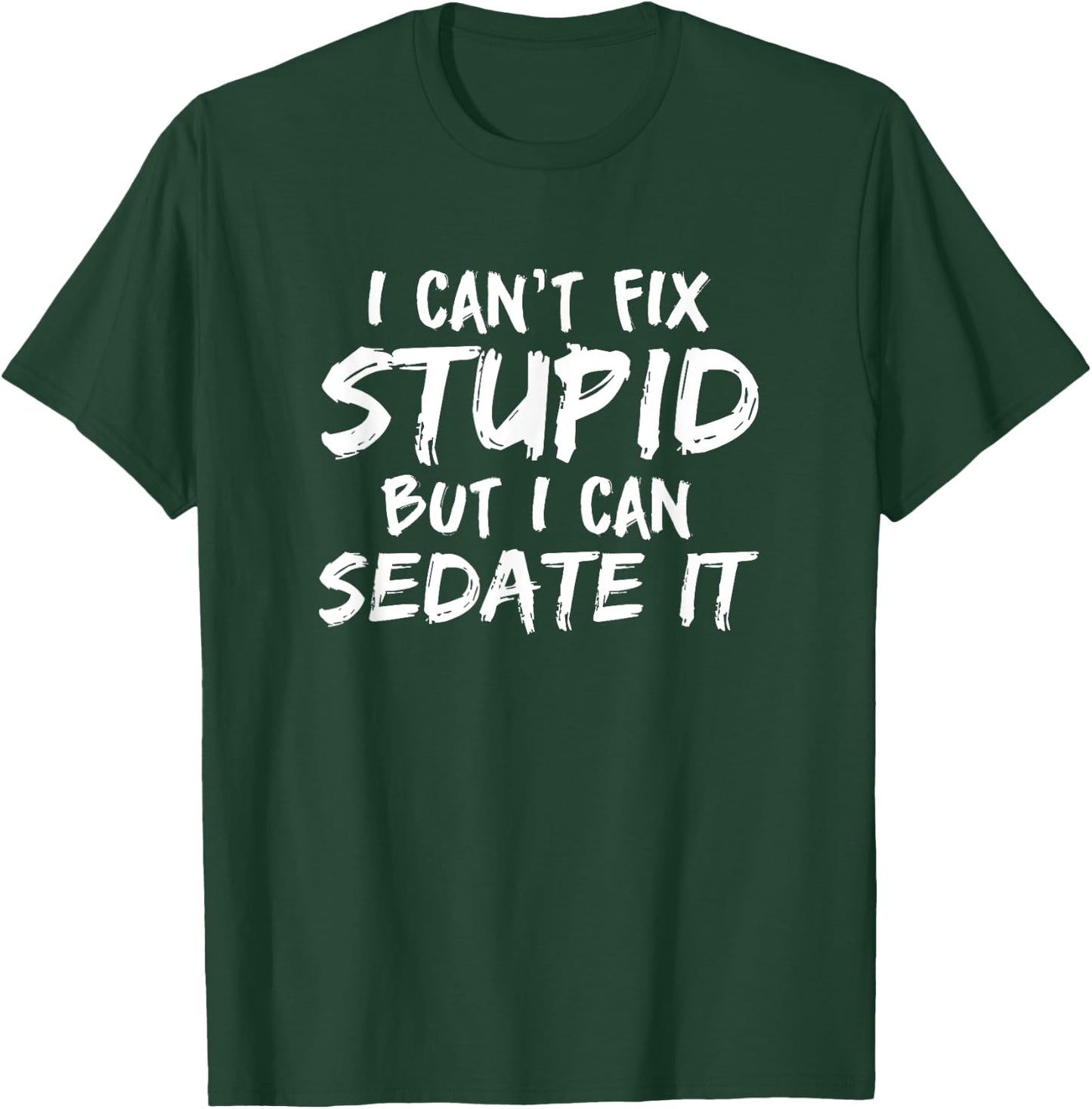I Can't Fix Stupid But I Can Sedate It Anesthesia CRNA T-Shirt - T-Shirt | Forest
