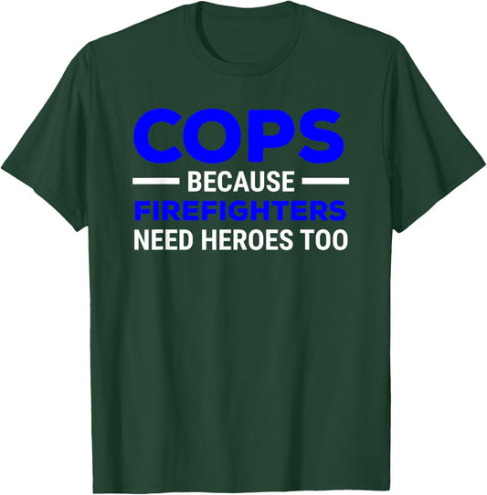 Cops Because Firefighters Need Heroes Too T-Shirt - T-Shirt | Forest