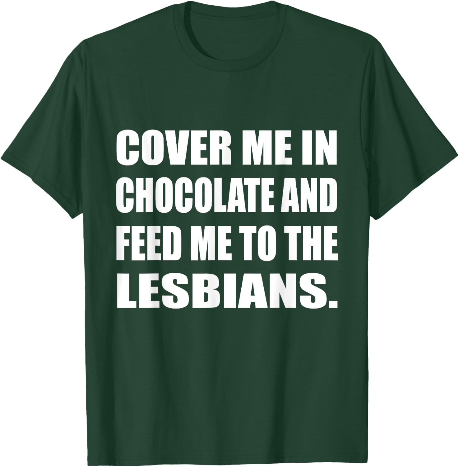 Cover Me In Chocolate And Feed Me To The Lesbians Gay T-Shirt - T-Shirt | Forest