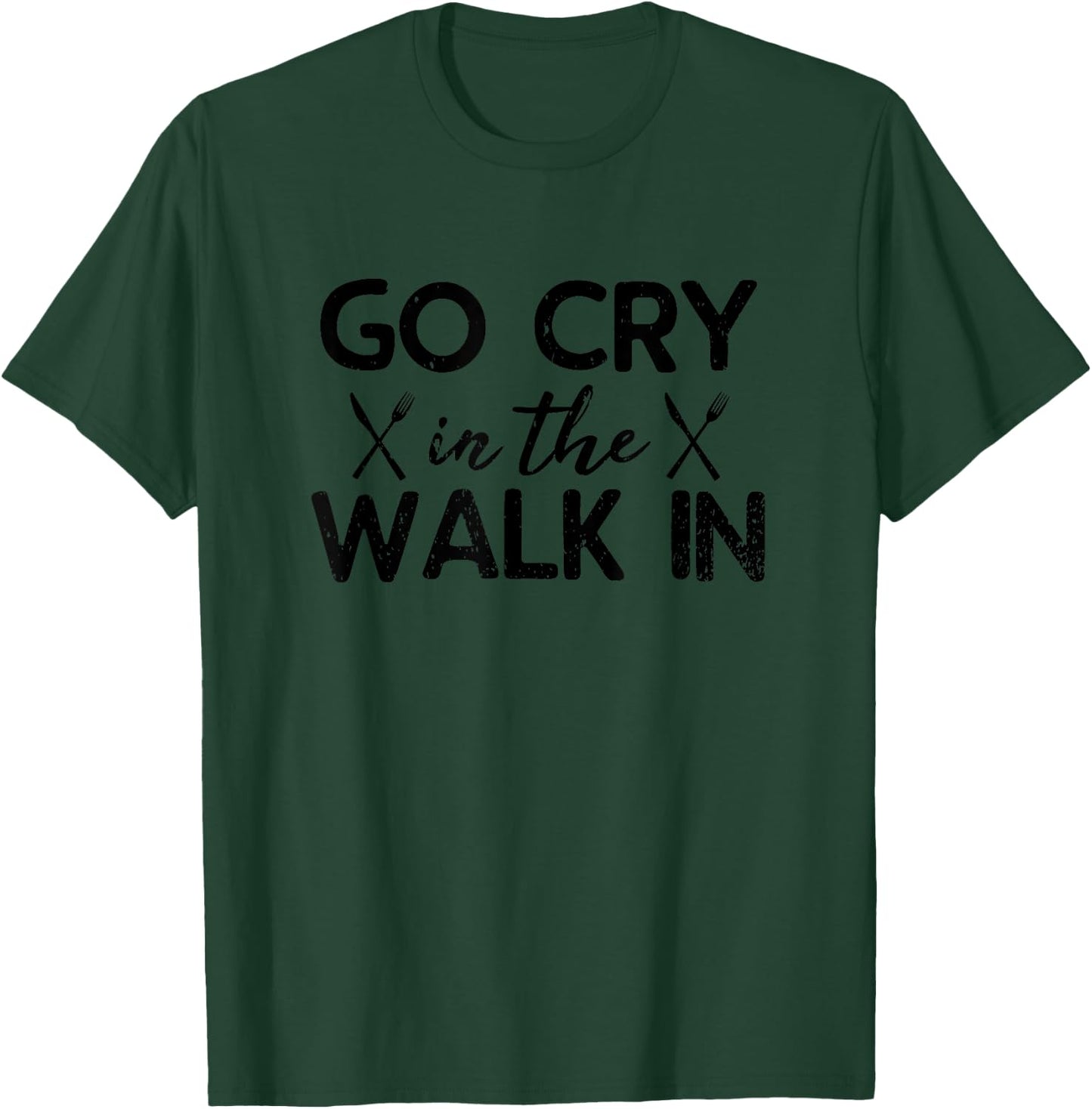 Go Cry In The Walk In Cooking Pun Joke Culinary Gift T-Shirt - T-Shirt | Forest