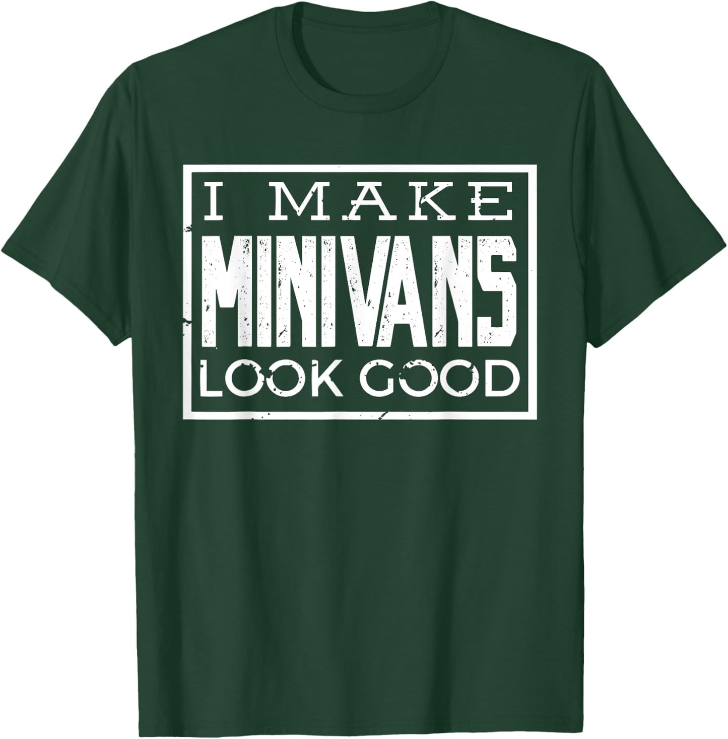 I Make Minivans Look Good - Funny Mini Van Dad Mom T-Shirt - T-Shirt | Forest