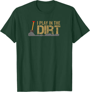 I Play In The Dirt T-Shirt - T-Shirt | Forest