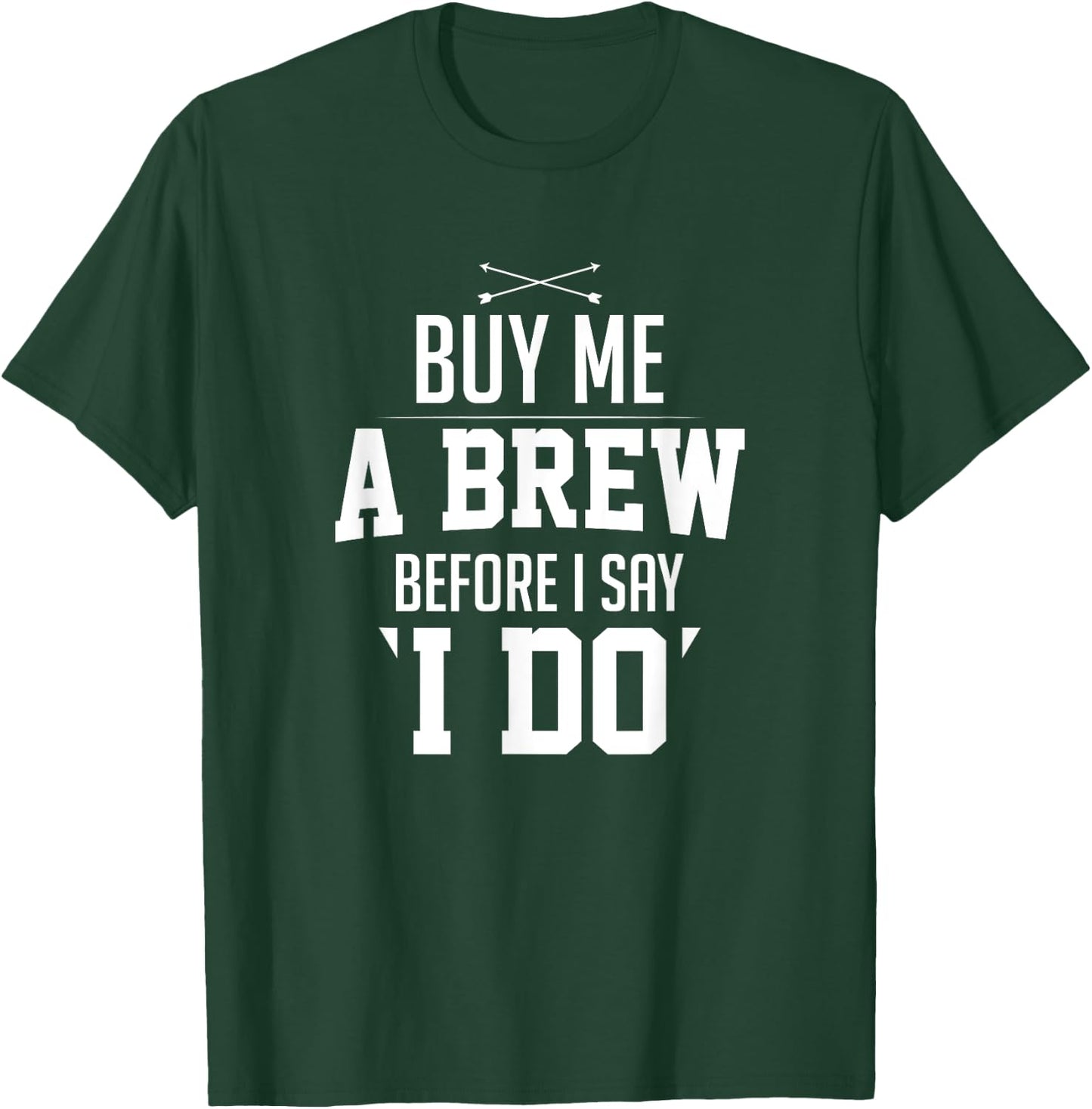 Bachelor Party Buy Me A Brew Before I Say I Do Bridegroom T-Shirt - T-Shirt | Forest