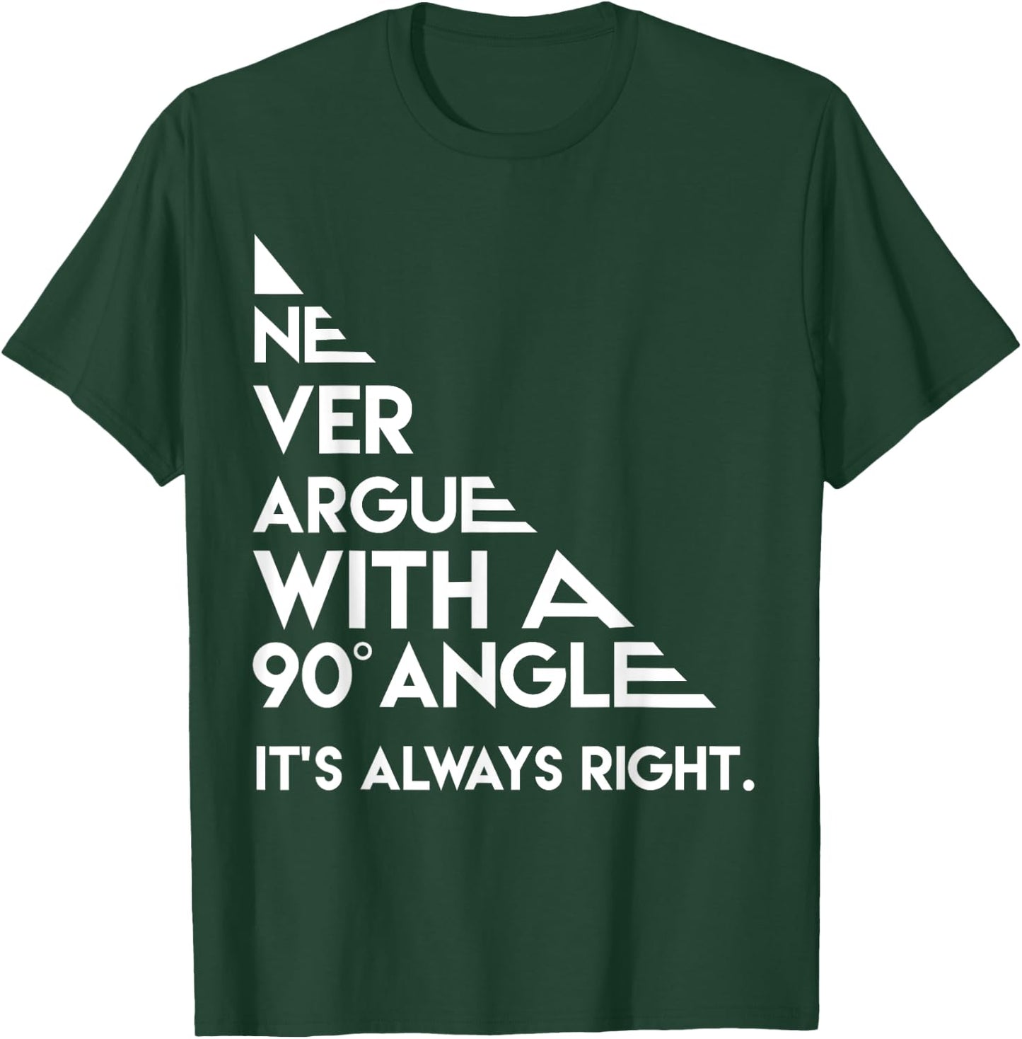Never Argue with a 90 Degree Angle Always Right T-Shirt - T-Shirt | Forest