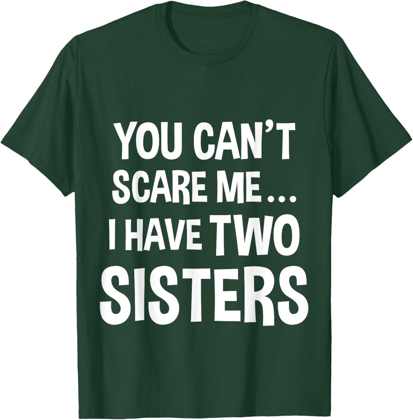 You Can't Scare Me, I Have Two Sisters T-Shirt - T-Shirt | Forest