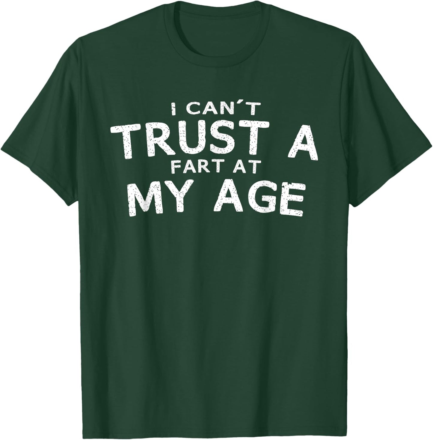 I Can't Trust A Fart At My Age Birthday Gag Gift T-Shirt - T-Shirt | Forest