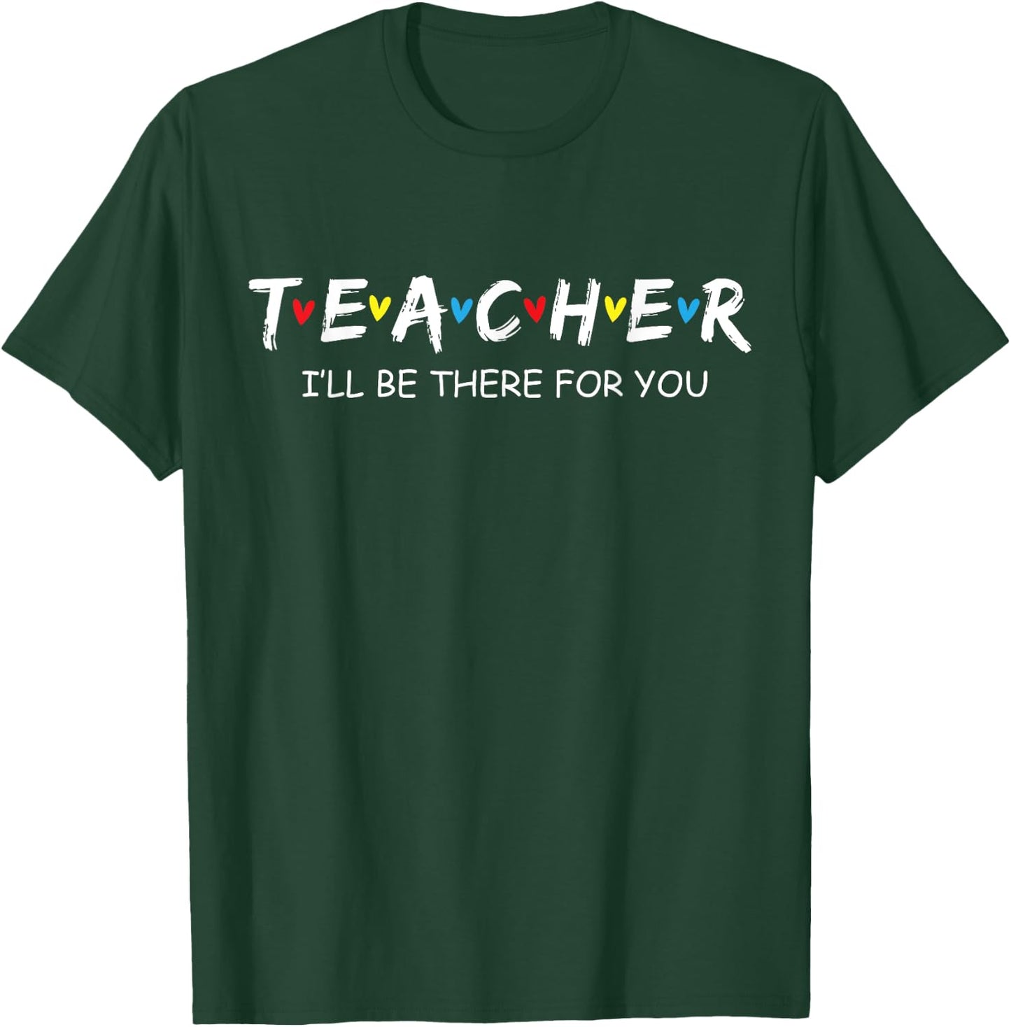 Cute Trendy Teacher Shirt I'll Be There For you Gift T-Shirt - T-Shirt | Forest