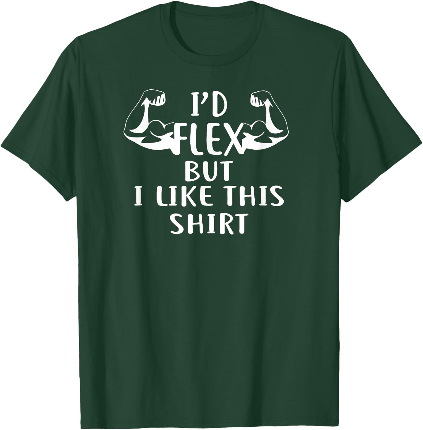 I'd Flex But I Like This Shirt for Gym Shirt White T-Shirt - T-Shirt | Forest
