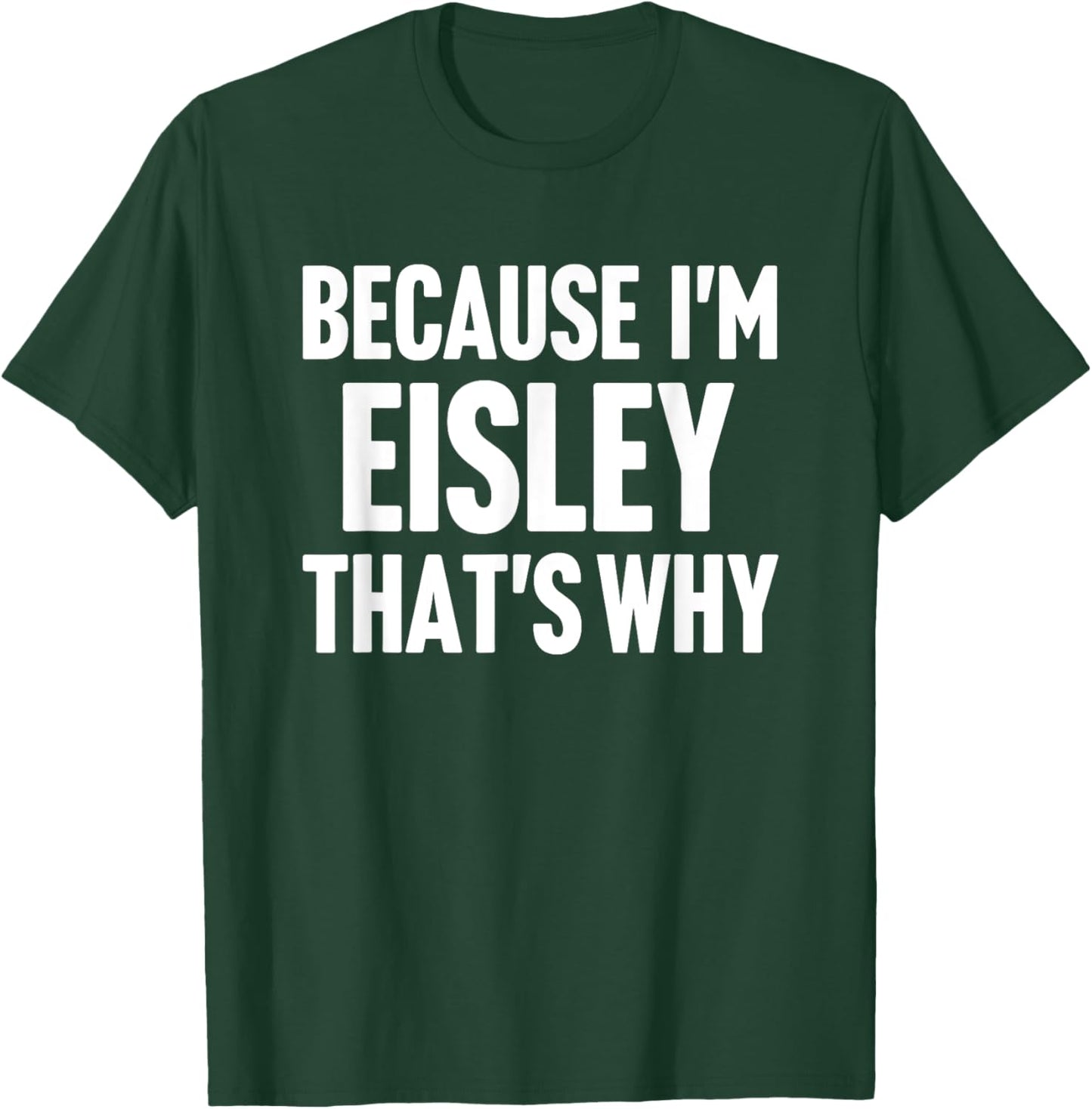Because I'm Eisley That's Why Am Personalized Name T-Shirt - T-Shirt | Forest