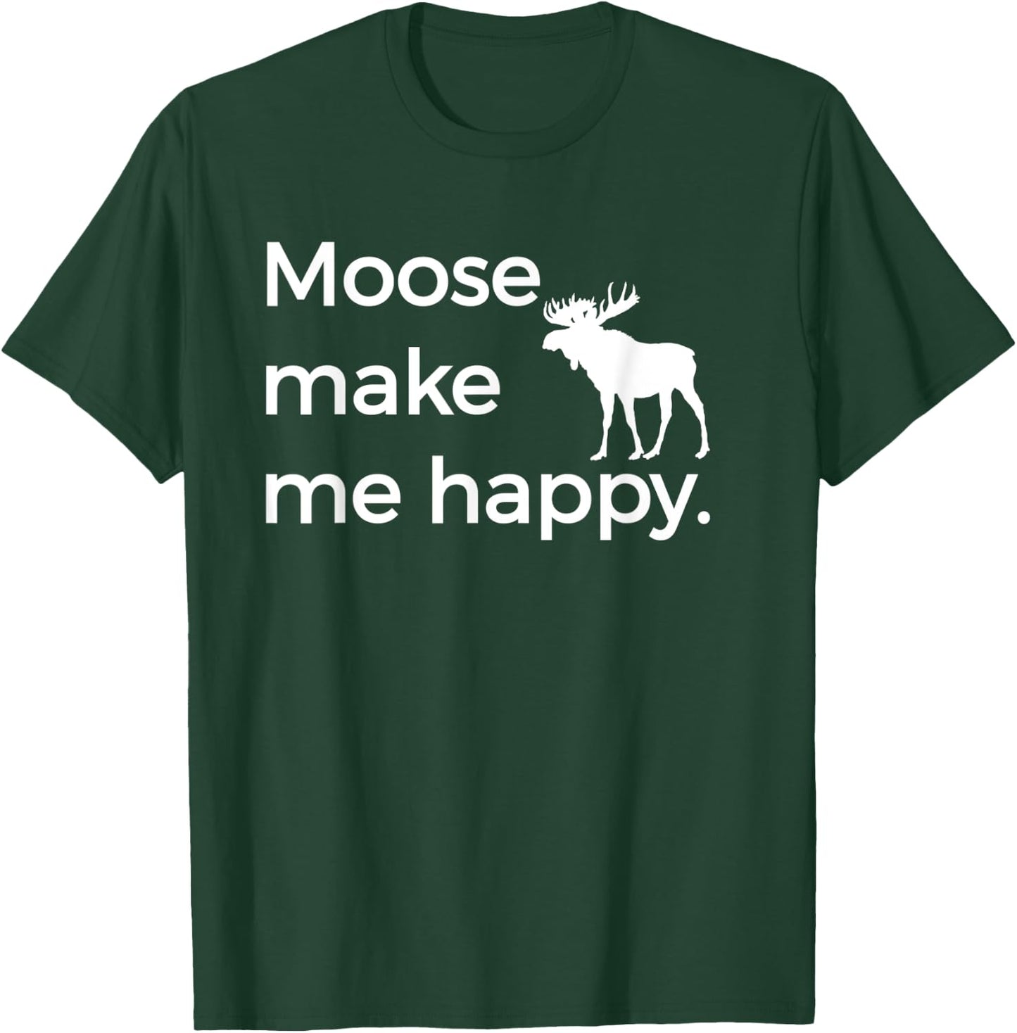 Moose Make Me Happy Funny Alaska AK Montana MT T-Shirt - T-Shirt | Forest