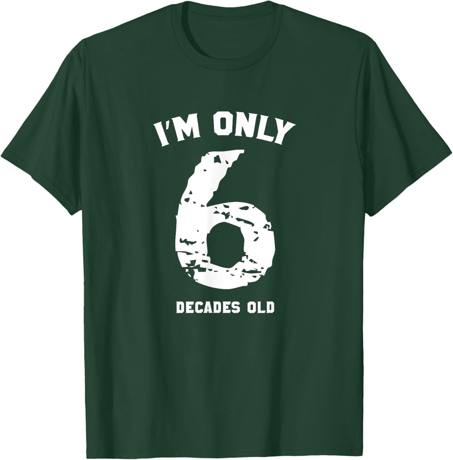 Funny 60 Years Old Birthday I'm Only 6 Decades Old T-Shirt - T-Shirt | Forest