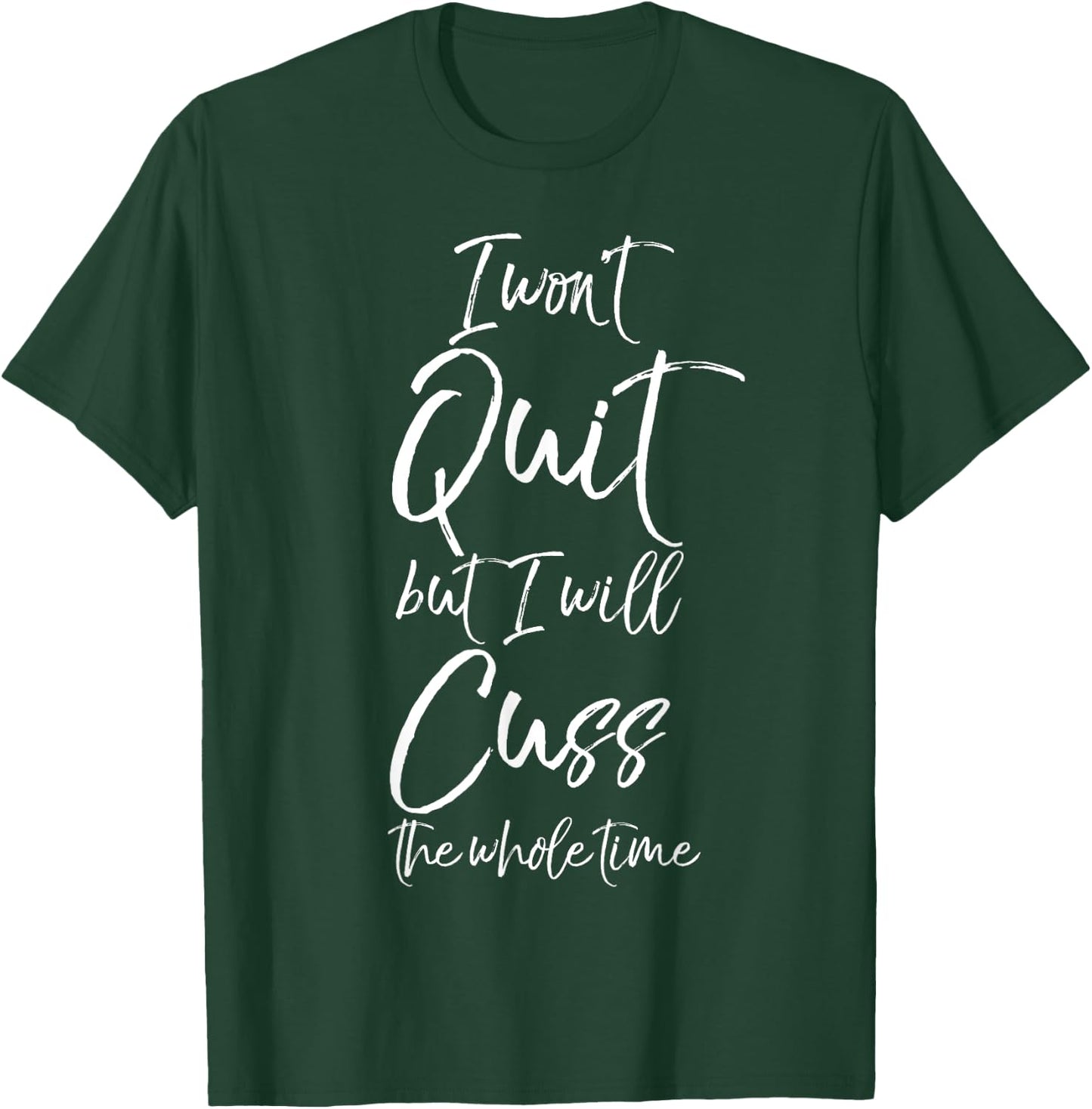 Funny Sarcastic I Won't Quit but I Will Cuss the Whole Time T-Shirt - T-Shirt | Forest