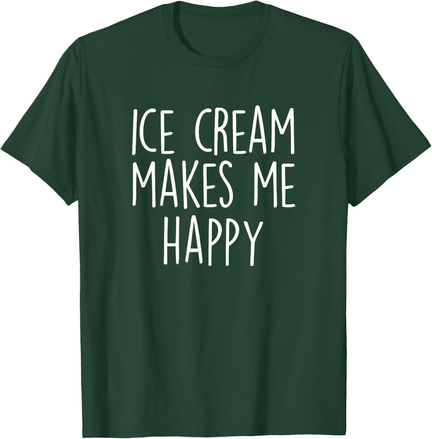ICE CREAM MAKES ME HAPPY Funny Ice Cream Lover Joke Quote Women Girls Kids T-Shirt - T-Shirt | Forest