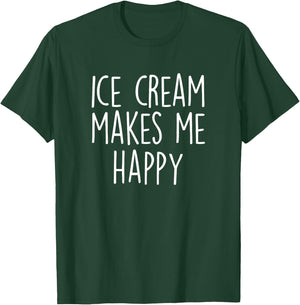 ICE CREAM MAKES ME HAPPY Funny Ice Cream Lover Joke Quote Women Girls Kids T-Shirt - T-Shirt | Forest