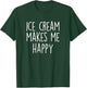 ICE CREAM MAKES ME HAPPY Funny Ice Cream Lover Joke Quote Women Girls Kids T-Shirt - T-Shirt | Forest