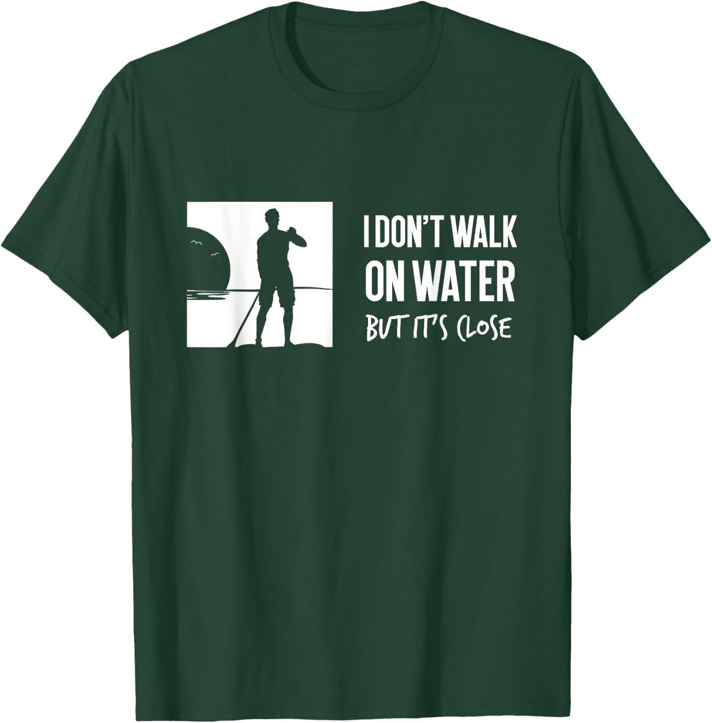 I don't Walk On Water Shirt Stand Up Paddle Boarding T-Shirt - T-Shirt | Forest