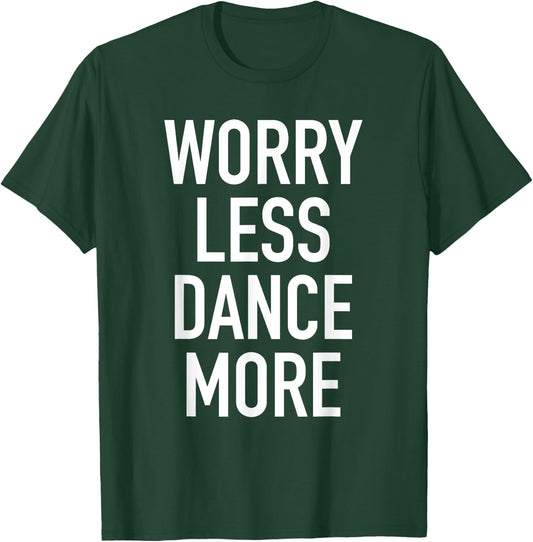 Worry Less Dance More - Motivational Dancing Quote T-Shirt - T-Shirt | Forest