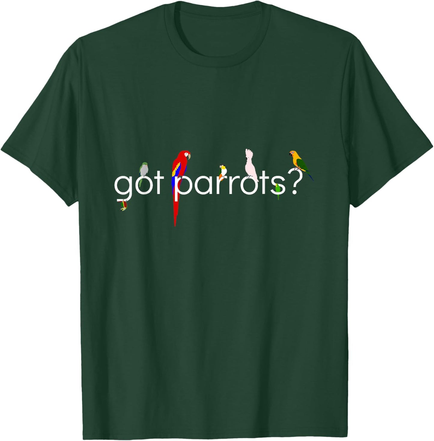 Got Parrots? T-Shirt - T-Shirt | Forest