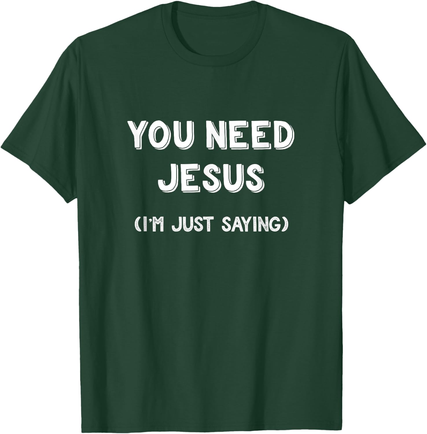 You Need Jesus I'm Just Saying Shirt Funny Christian Gifts T-Shirt - T-Shirt | Forest