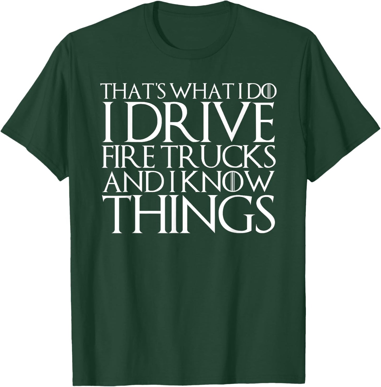 That's What I Do I Drive Fire Trucks and I Know Things T-Shirt - T-Shirt | Forest