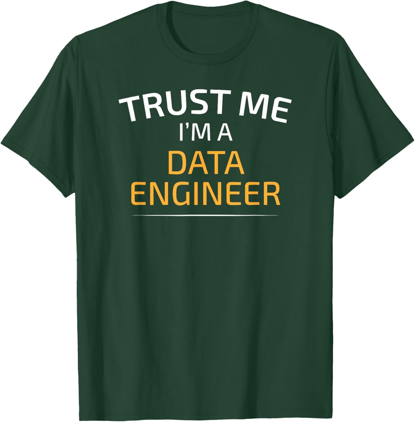 Trust Me I Am A Data Engineer - Data Science T-Shirt - T-Shirt | Forest