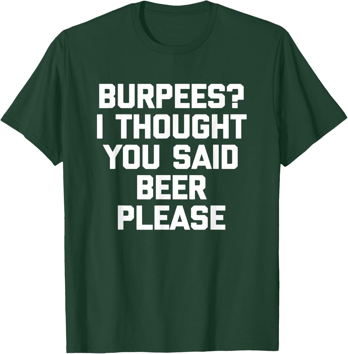 Burpees? I Thought You Said Beer Please - Funny Workout Gym T-Shirt - T-Shirt | Forest