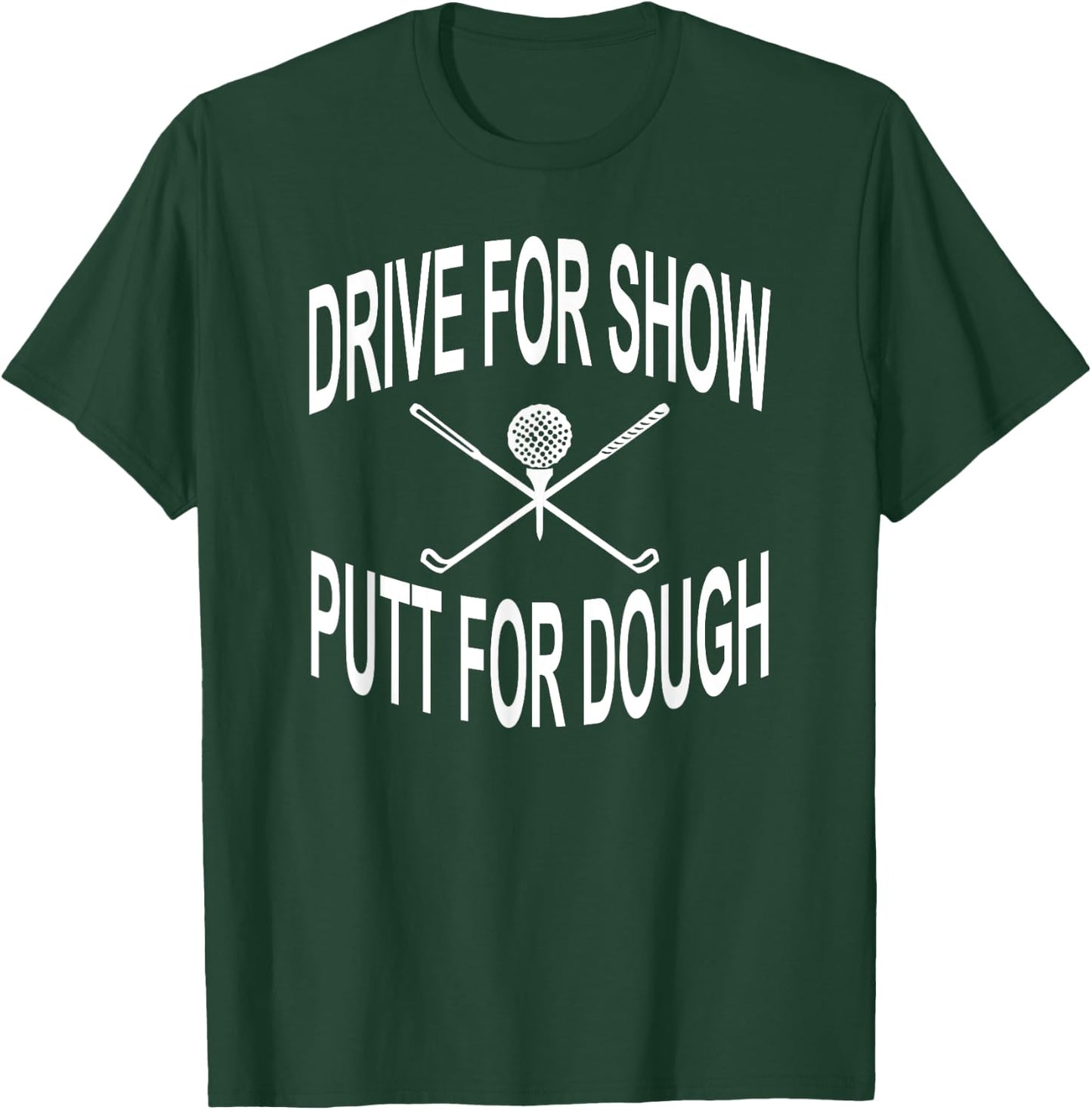Funny Golf Shirt Drive For Show Putt For Dough Golfer T-Shirt - T-Shirt | Forest