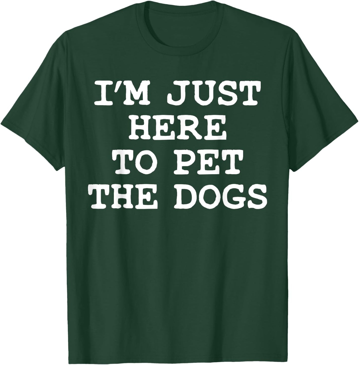 I'm Just Here To Pet The Dogs T-Shirt - T-Shirt | Forest