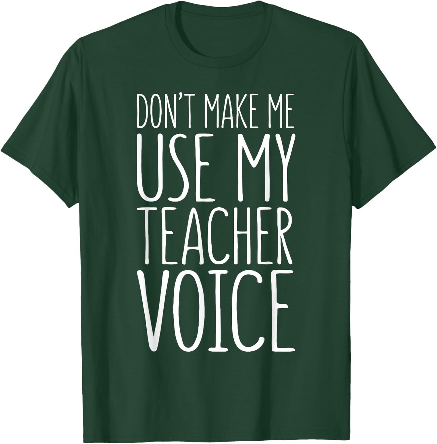 Don't Make Me Use My Teacher Voice Shirt Men Women Teacher T-Shirt - T-Shirt | Forest