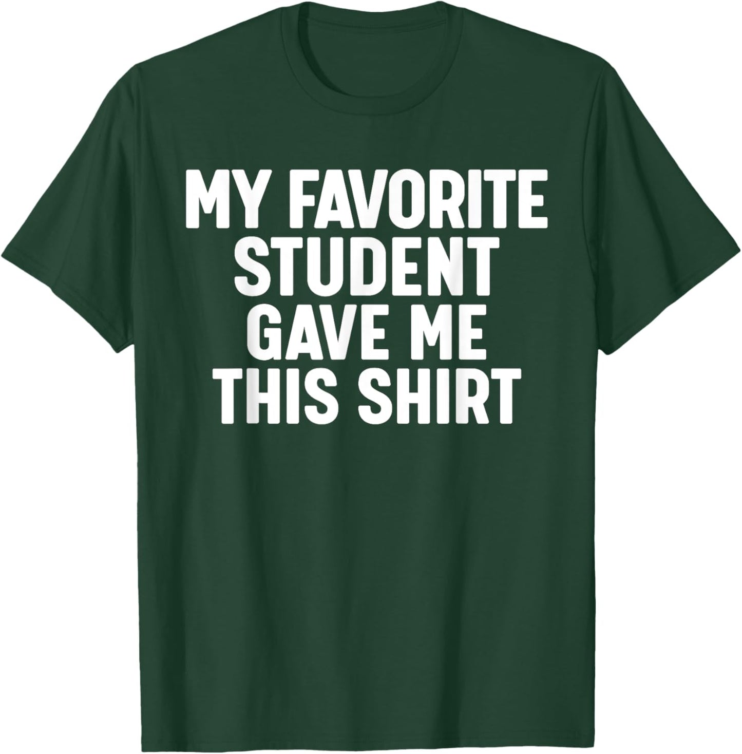 My Favorite Student Gave Me This T-Shirt - T-Shirt | Forest
