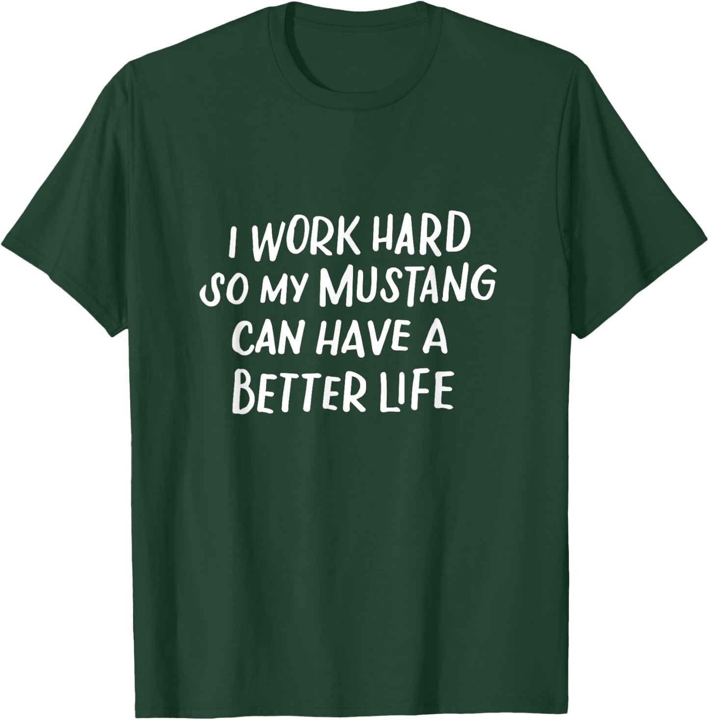I Work Hard So My Mustang Can Have a Better Life Horse Lover T-Shirt - T-Shirt | Forest