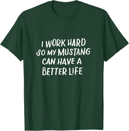 I Work Hard So My Mustang Can Have a Better Life Horse Lover T-Shirt - T-Shirt | Forest