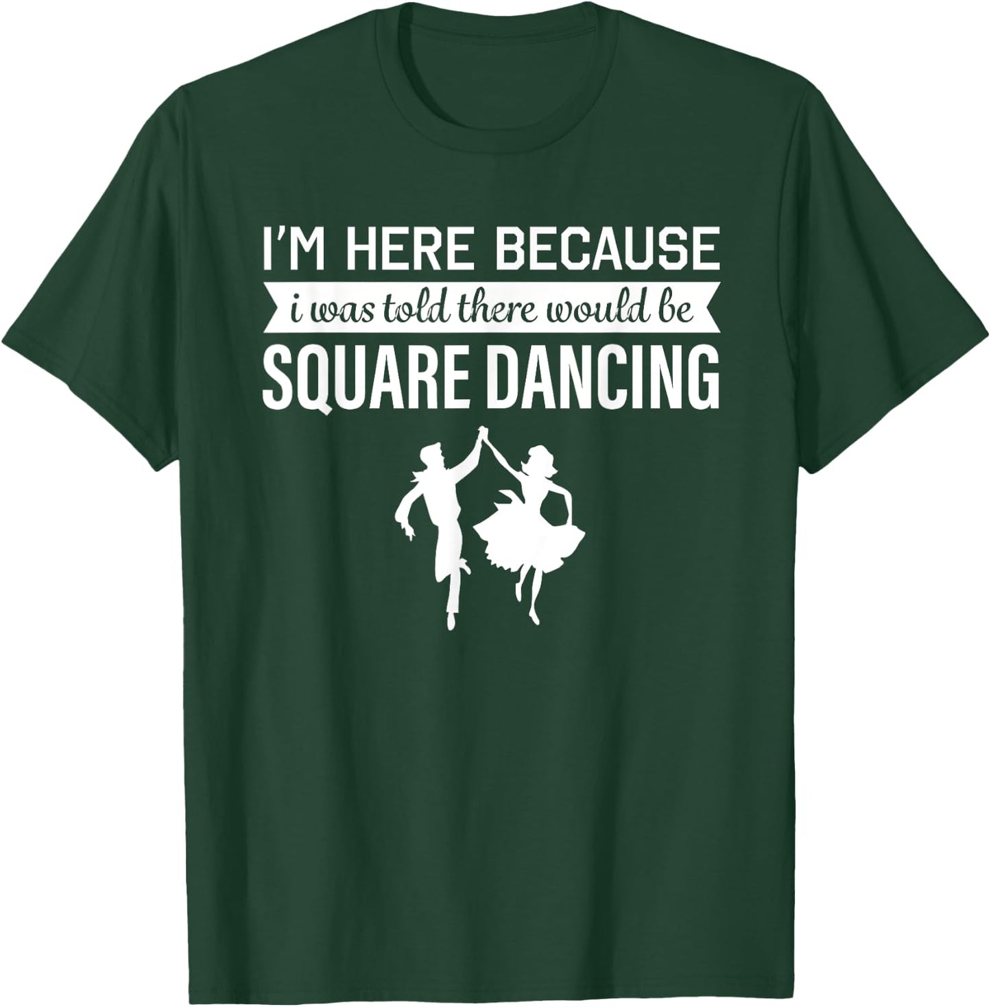 I'm Here Because I was Told Square Dancing T-Shirt - T-Shirt | Forest