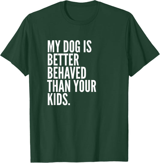 My Dog Is Better Behaved Than Your Kids | Funny Dog T-Shirt - T-Shirt | Forest
