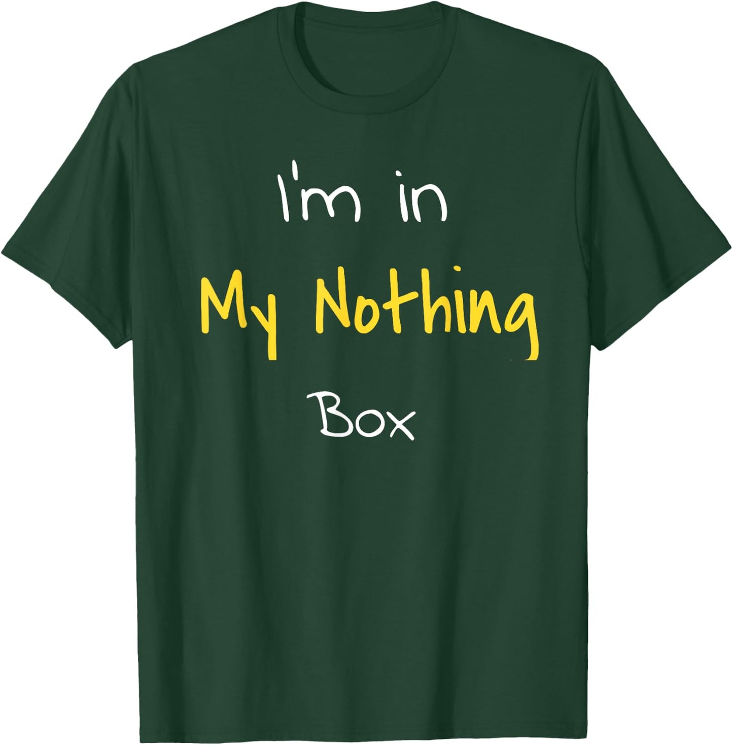 I'm in my nothing box funny Gift students T-Shirt - T-Shirt | Forest