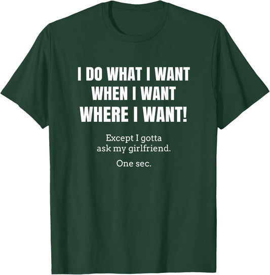 I Do What When Where I Want Except I Gotta Ask My Girlfriend T-Shirt - T-Shirt | Forest