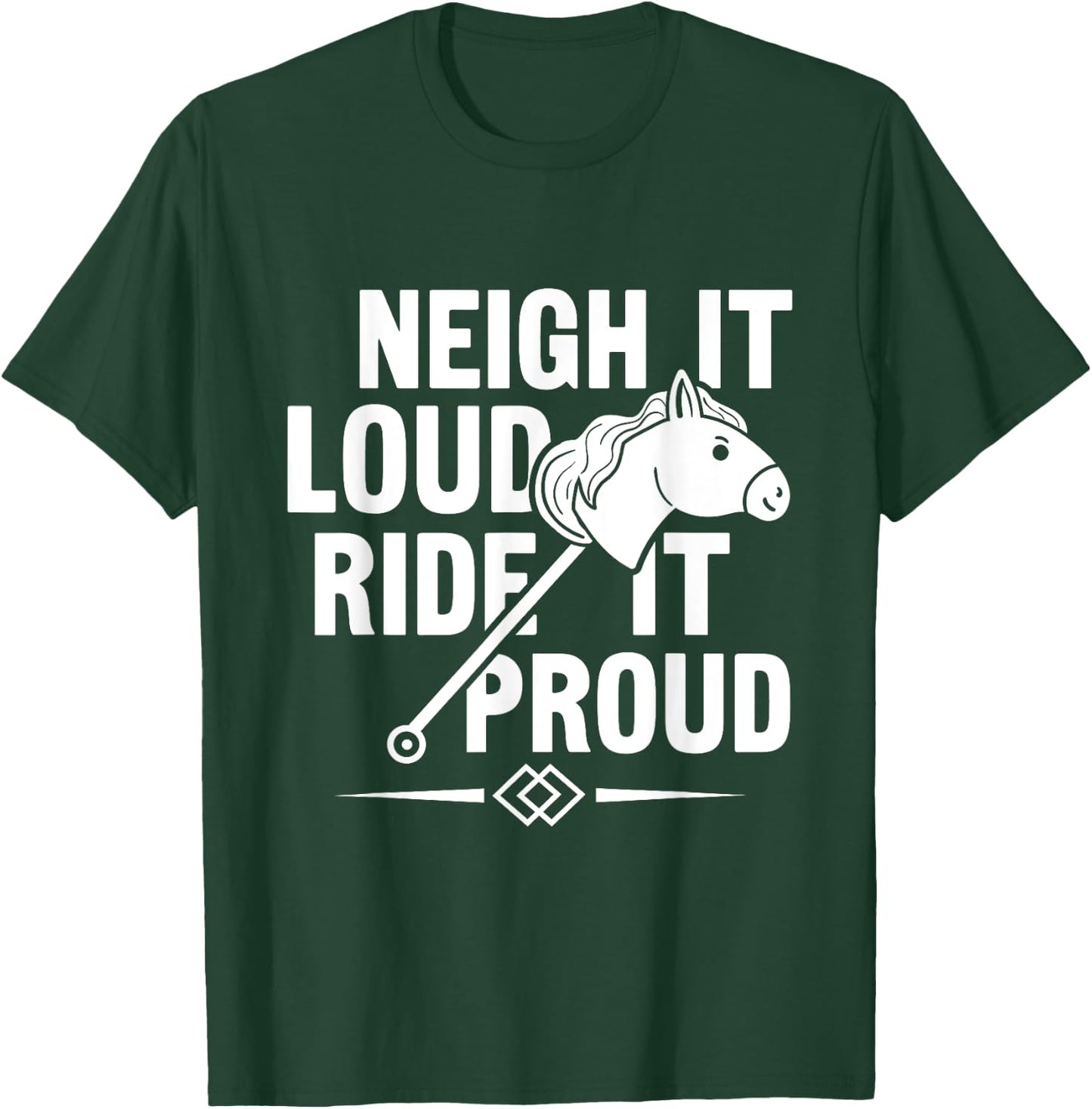 Neigh It Loud Ride It Proud - Hobby Horse Horsing T-Shirt - T-Shirt | Forest