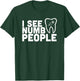 I see Numb People - Dentist Dental Student Shirt Gift T-Shirt - T-Shirt | Forest